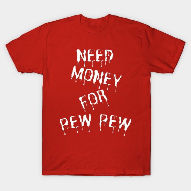 Need Money For Pew Pew T-Shirt by HandrisKarwa